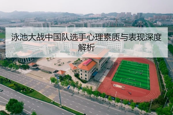 泳池大战中国队选手心理素质与表现深度解析